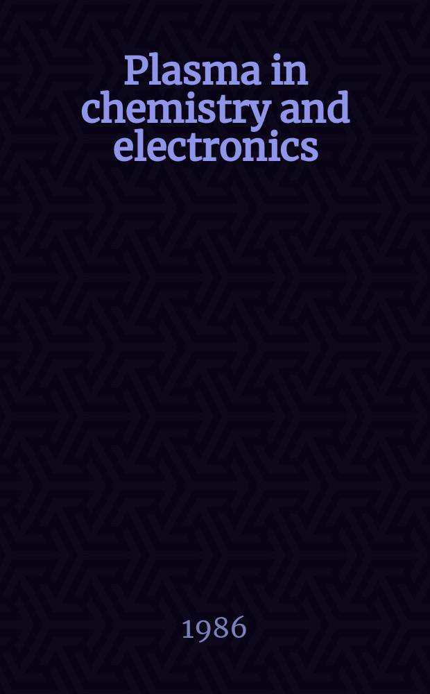 Plasma in chemistry and electronics : Documentation from two seminars, held at the r. Swedish acad. of engineering sciences (IVA) on Oct. 14, 1985