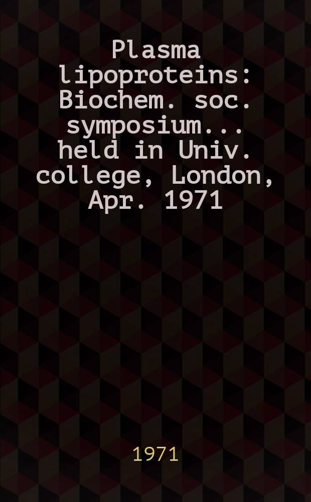 Plasma lipoproteins : Biochem. soc. symposium ... held in Univ. college, London, Apr. 1971