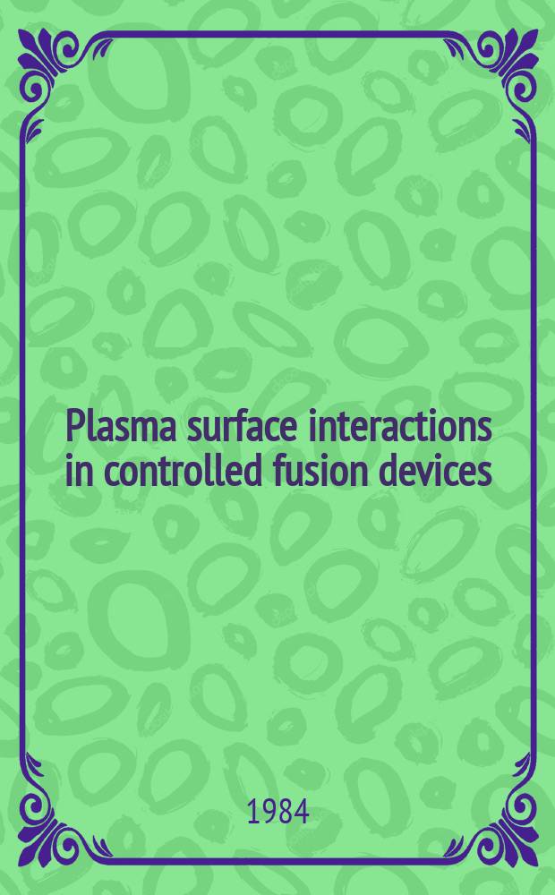 Plasma surface interactions in controlled fusion devices : Proc. of the Sixth Intern. conf. on plasma surface interactions in controlled fusion devices, Nagoya, Japan, 14-18 May 1984