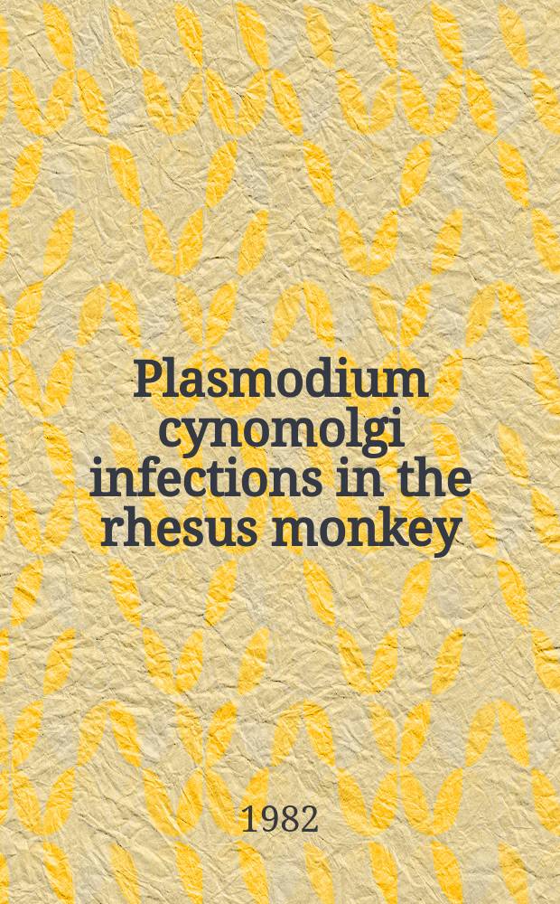 Plasmodium cynomolgi infections in the rhesus monkey