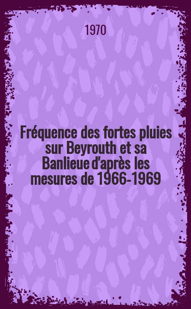 Fréquence des fortes pluies sur Beyrouth et sa Banlieue d'après les mesures de 1966-1969