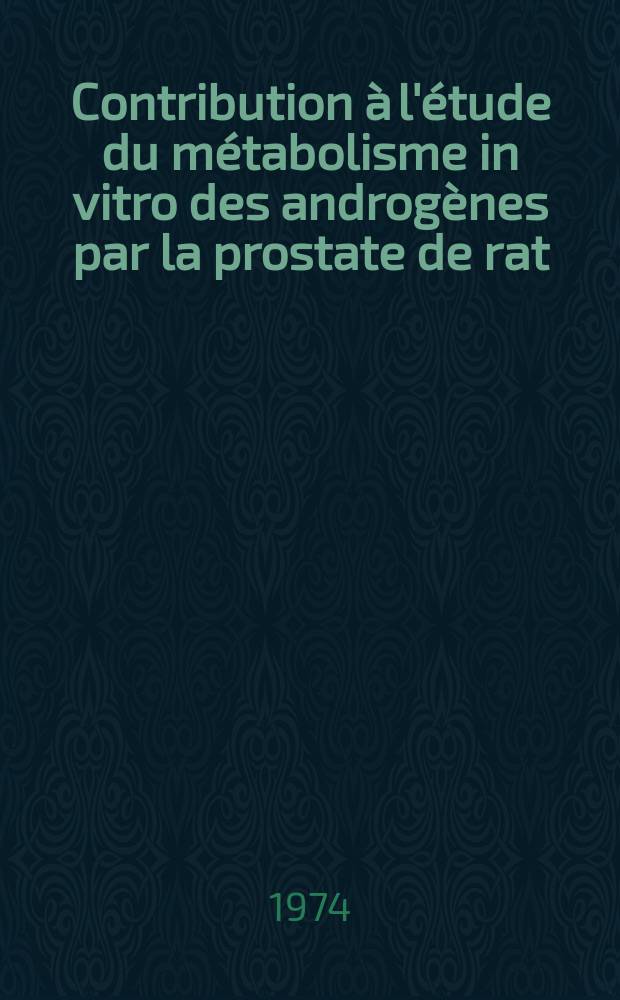 Contribution à l'étude du métabolisme in vitro des androgènes par la prostate de rat : Thèse ..