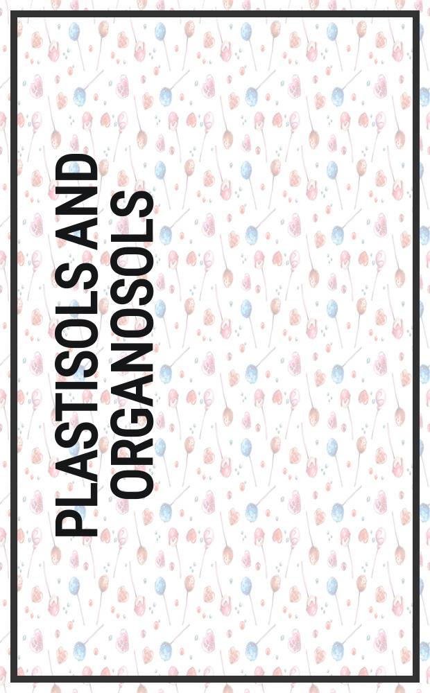 Plastisols and organosols