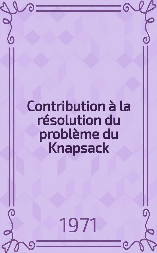 Contribution à la résolution du problème du Knapsack : Méthodes d'exploration : Thèse prés. à l'Univ. des sciences et techniques de Lille I ..