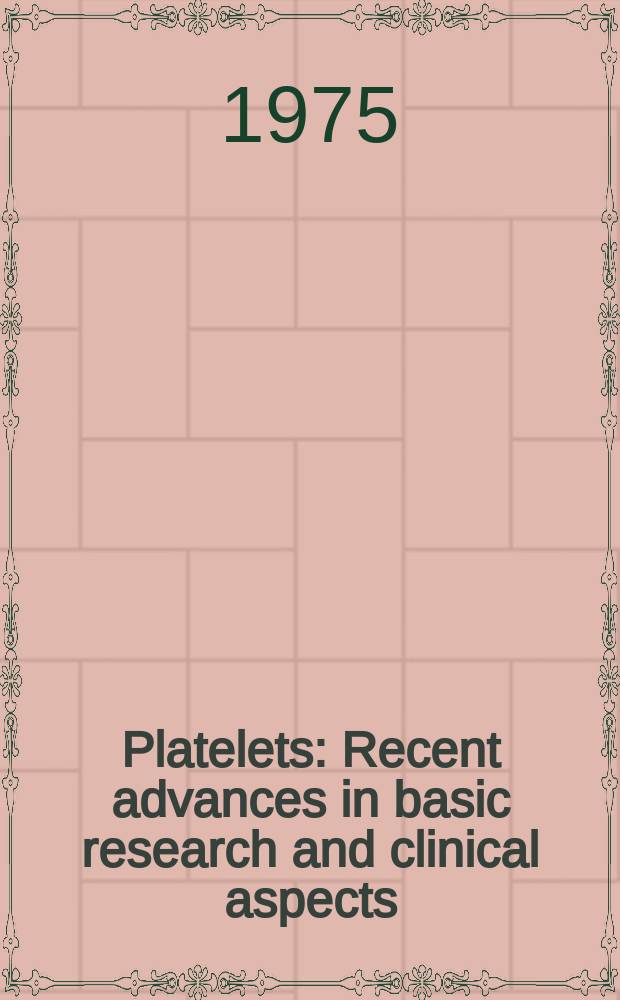 Platelets : Recent advances in basic research and clinical aspects : Proc. of the Intern. symposium on blood platelets, Istanbul, Turkey. Aug. 24-27, 1974