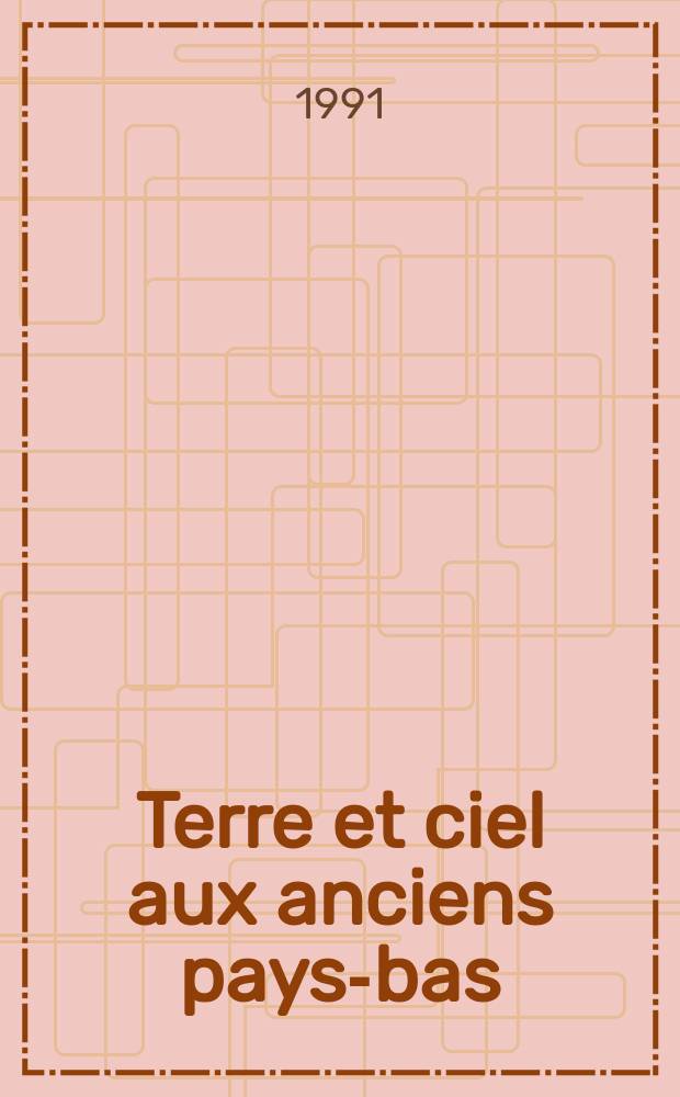 Terre et ciel aux anciens pays-bas : Rec. d'art de M. le chanoine Platelle publ. à l'occasion de son élection à l'Acad. royale de Belgique