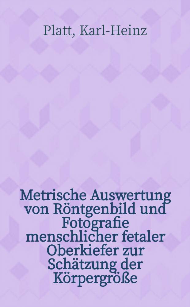 Metrische Auswertung von Röntgenbild und Fotografie menschlicher fetaler Oberkiefer zur Schätzung der Körpergröße : Inaug.-Diss. der Med. Fak. der Univ. in Mainz