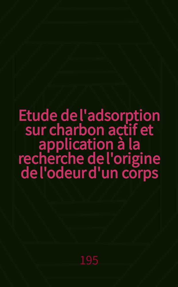 Etude de l'adsorption sur charbon actif et application à la recherche de l'origine de l'odeur d'un corps : Thèse de troisième cycle de thermogénèse présentée