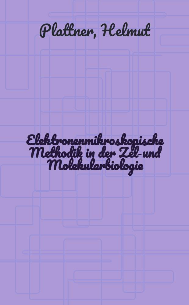Elektronenmikroskopische Methodik in der Zell- und Molekularbiologie : Ein krit. Leitfaden zur biol. Ultrastrukturforschung für Biologen u. Mediziner