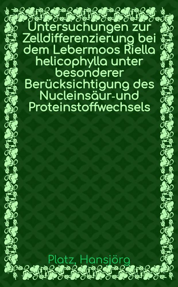 Untersuchungen zur Zelldifferenzierung bei dem Lebermoos Riella helicophylla unter besonderer Berücksichtigung des Nucleinsäure- und Proteinstoffwechsels : Inaug.-Diss. ... der Mathematisch-naturwissenschaftlichen Fakultät der Univ. zu Köln