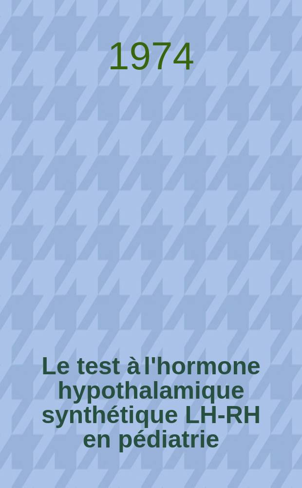 Le test à l'hormone hypothalamique synthétique LH-RH en pédiatrie : Thèse