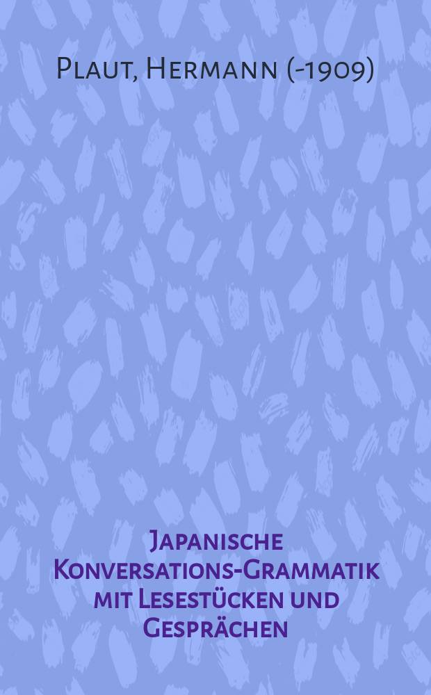 Japanische Konversations-Grammatik mit Lesestücken und Gesprächen