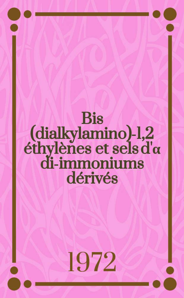 Bis (dialkylamino)-1,2 éthylènes et sels d'α di-immoniums dérivés : Synthèses et propriétés : Thèse prés. à la Fac. des sciences de l'Univ. de Rouen ..