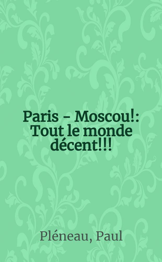 Paris - Moscou! : Tout le monde décent!!! : Revue en 2 actes et un prologue en vers