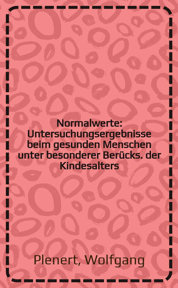 Normalwerte : Untersuchungsergebnisse beim gesunden Menschen unter besonderer Ber&uuml;cks. der Kindesalters