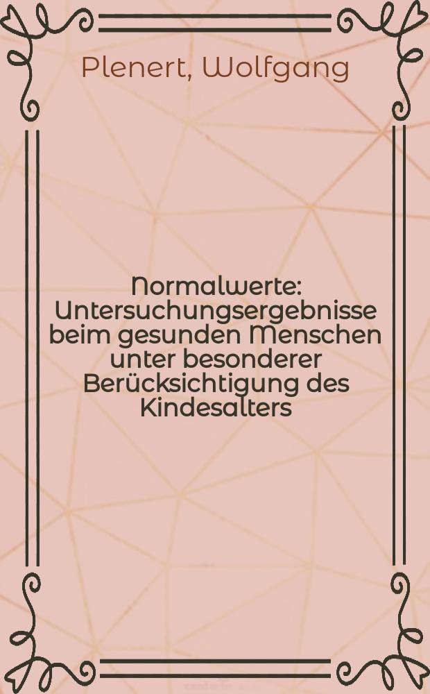 Normalwerte : Untersuchungsergebnisse beim gesunden Menschen unter besonderer Berücksichtigung des Kindesalters