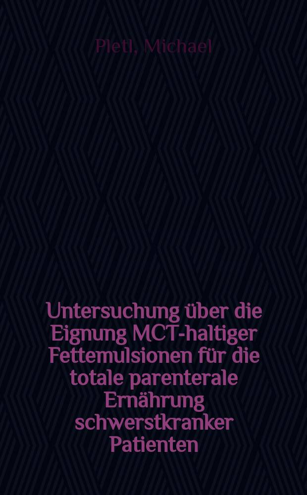 Untersuchung über die Eignung MCT-haltiger Fettemulsionen für die totale parenterale Ernährung schwerstkranker Patienten : Inaug.-Diss
