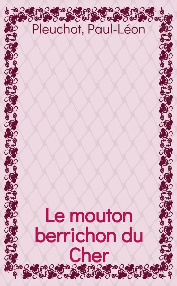 Le mouton berrichon du Cher : Thèse pour le doctorat vétérinaire (diplôme d'État) présentée ... devant la Faculté mixte de méd. et de pharmacie de Toulouse
