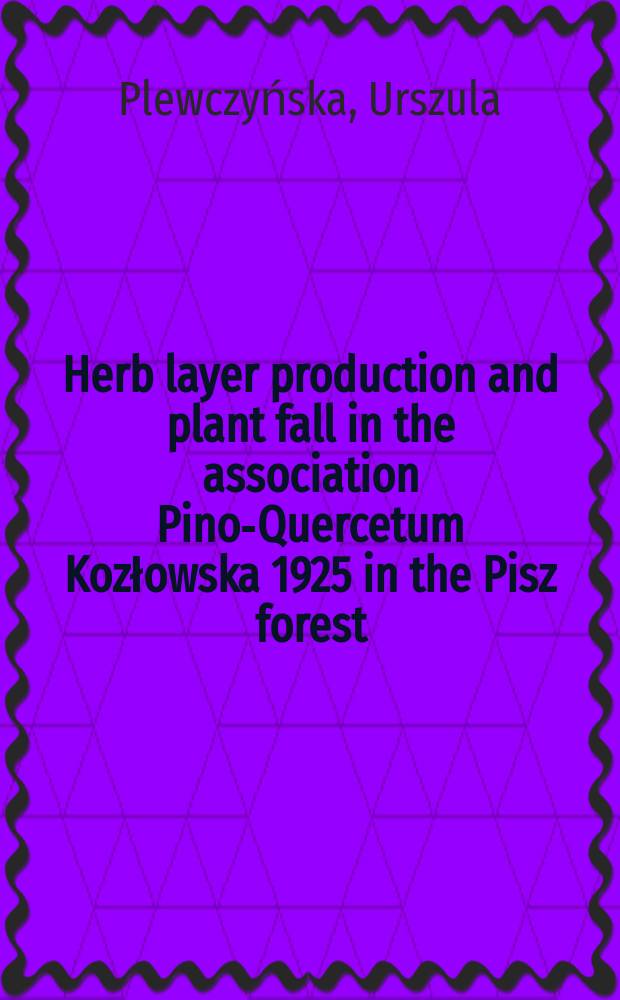 Herb layer production and plant fall in the association Pino-Quercetum Kozłowska 1925 in the Pisz forest