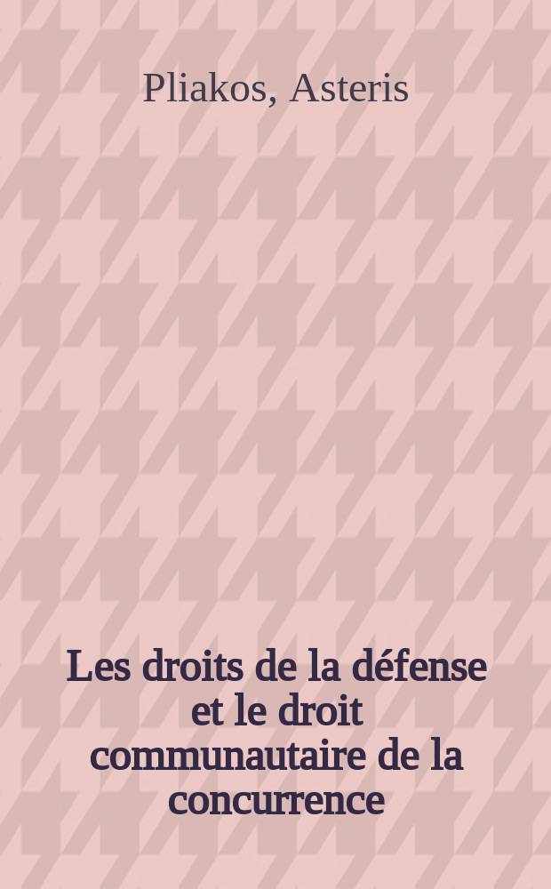 Les droits de la défense et le droit communautaire de la concurrence