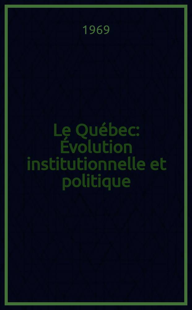Le Québec : Évolution institutionnelle et politique : Thèse ..