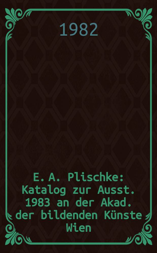 E. A. Plischke : Katalog zur Ausst. 1983 an der Akad. der bildenden Künste Wien