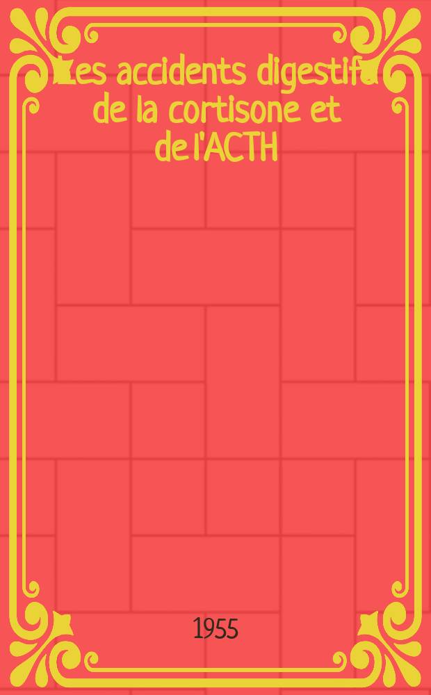 Les accidents digestifs de la cortisone et de l'ACTH : Thèse ..