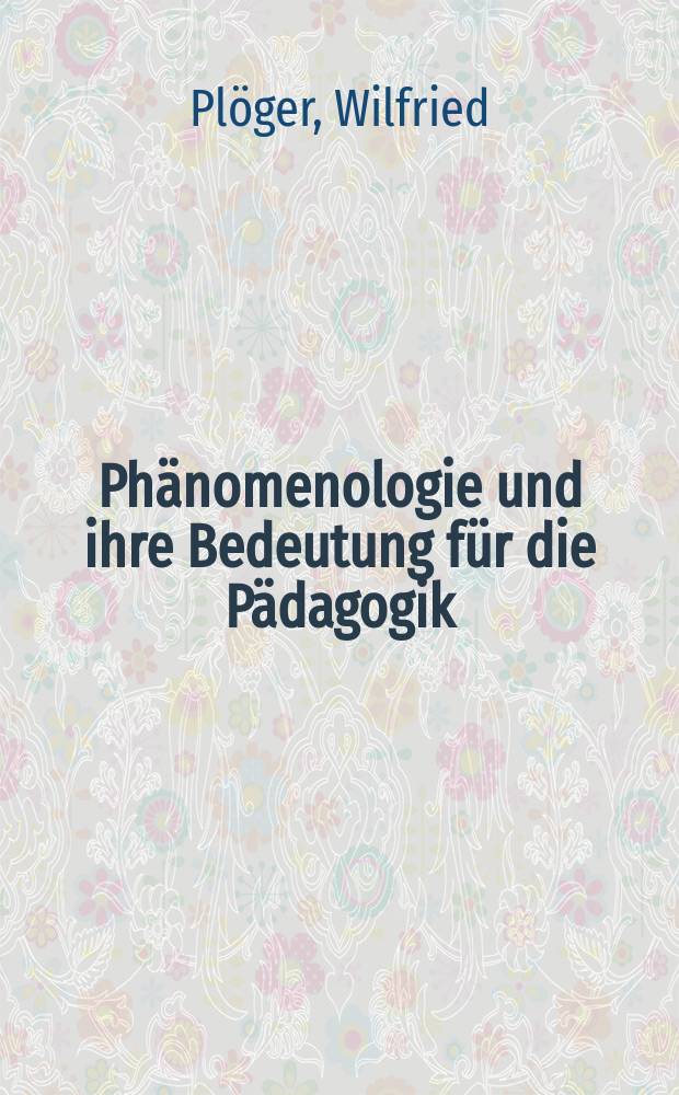 Phänomenologie und ihre Bedeutung für die Pädagogik