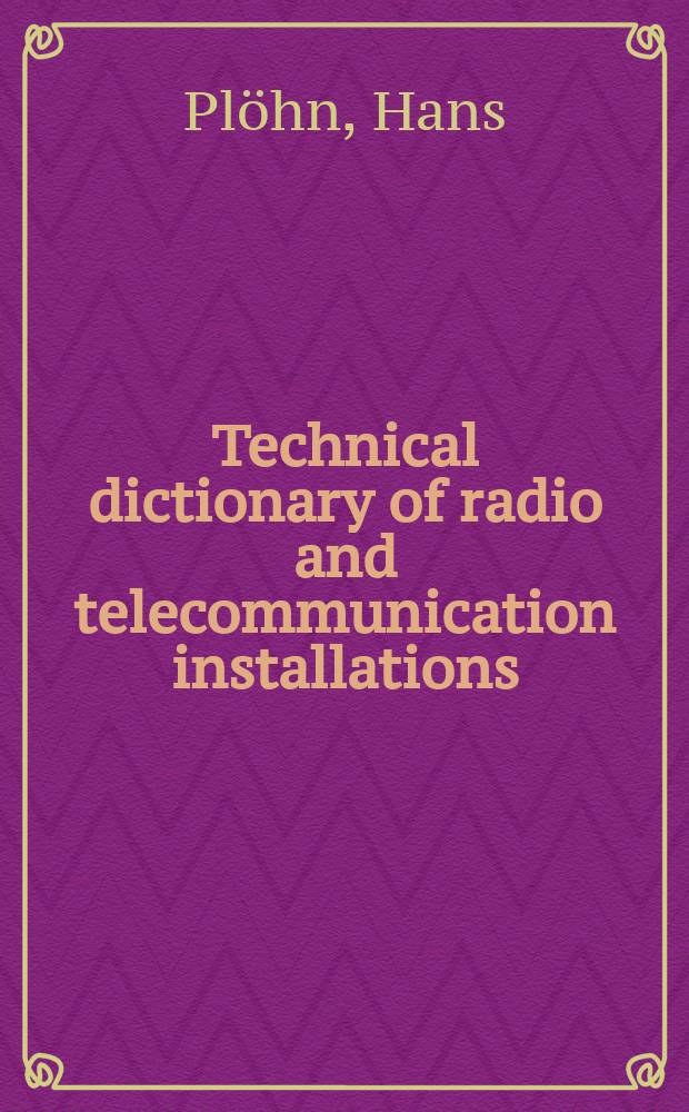 Technical dictionary of radio and telecommunication installations = Radio and telecommunication installations = Installations de radio- et de télécommunication = Радиоустановки и установки связи = Funk- und Fernmeldeanlagen : English, German, French, Russian Containing about 12000 terms