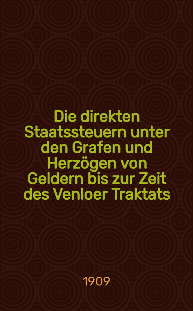 Die direkten Staatssteuern unter den Grafen und Herz&ouml;gen von Geldern bis zur Zeit des Venloer Traktats (1543)