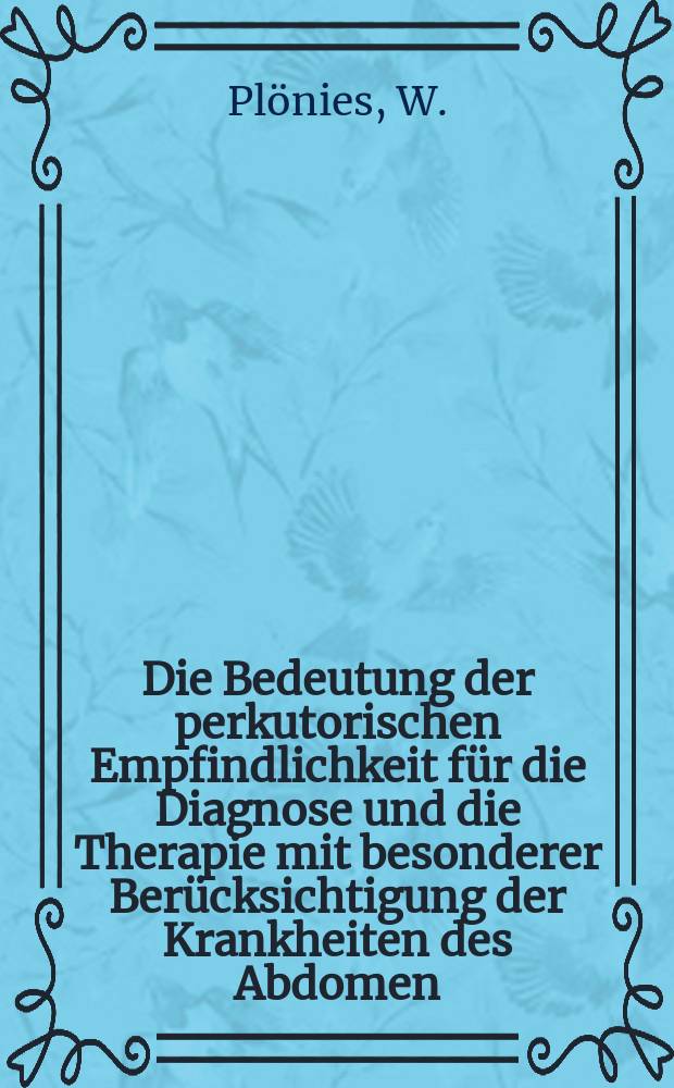 Die Bedeutung der perkutorischen Empfindlichkeit für die Diagnose und die Therapie mit besonderer Berücksichtigung der Krankheiten des Abdomen