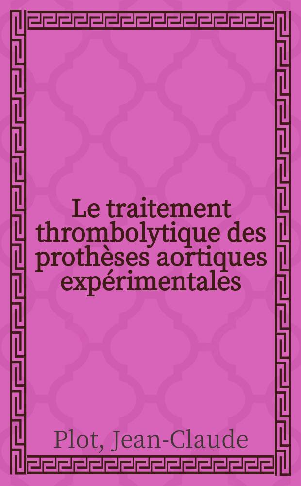 Le traitement thrombolytique des prothèses aortiques expérimentales : Thèse ..
