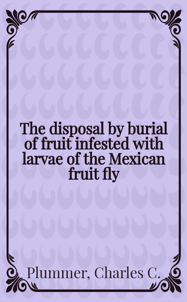 ... The disposal by burial of fruit infested with larvae of the Mexican fruit fly (Anastrepha ludens Loew)