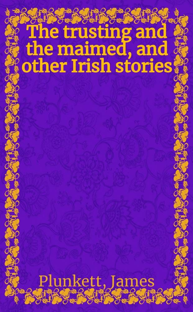 The trusting and the maimed, and other Irish stories