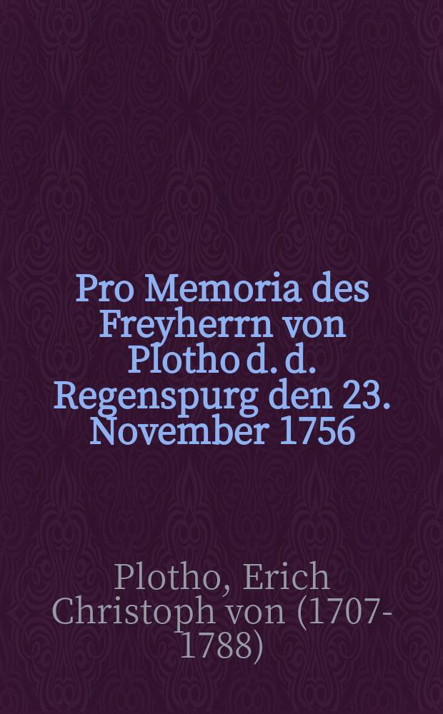 Pro Memoria des Freyherrn von Plotho d. d. Regenspurg den 23. November 1756