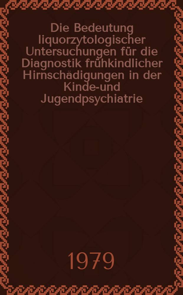 Die Bedeutung liquorzytologischer Untersuchungen für die Diagnostik frühkindlicher Hirnschädigungen in der Kinder- und Jugendpsychiatrie : Inaug.-Diss