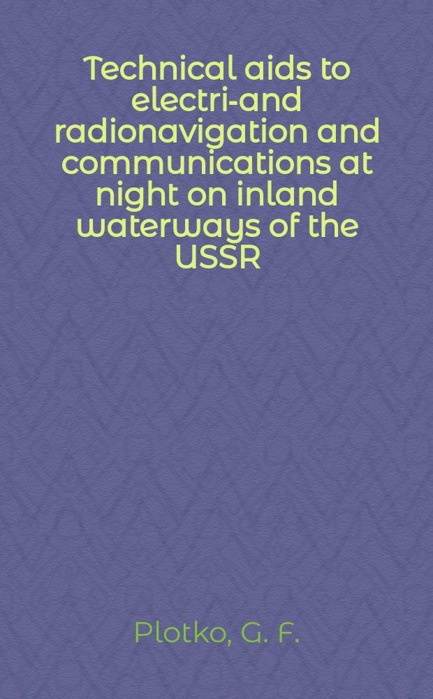 Technical aids to electric- and radionavigation and communications at night on inland waterways of the USSR : Report read at the International symposium of UNO on economical, technical, organizational and administrative problems of inland water transport, held in Leningrad in Sept. 1968