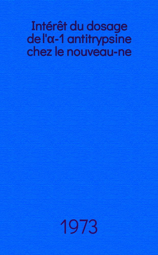 Intérêt du dosage de l'α-1 antitrypsine chez le nouveau-ne : Thèse ..