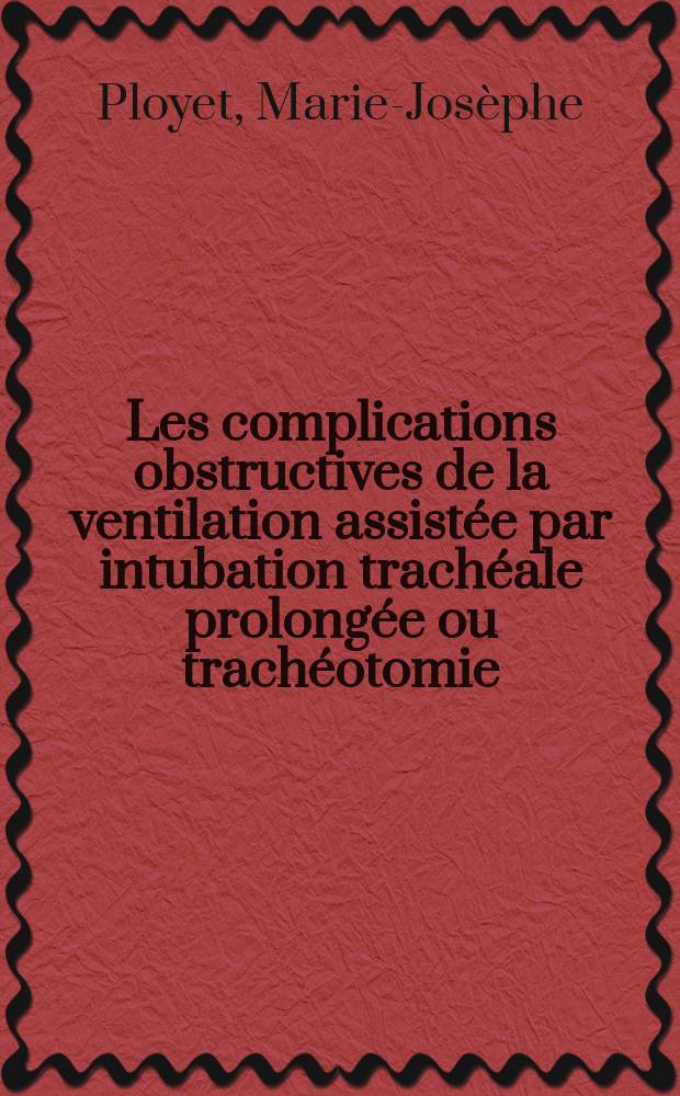 Les complications obstructives de la ventilation assistée par intubation trachéale prolongée ou trachéotomie : Prévention et contrôle par laryngoscopie systématique : Thèse ..