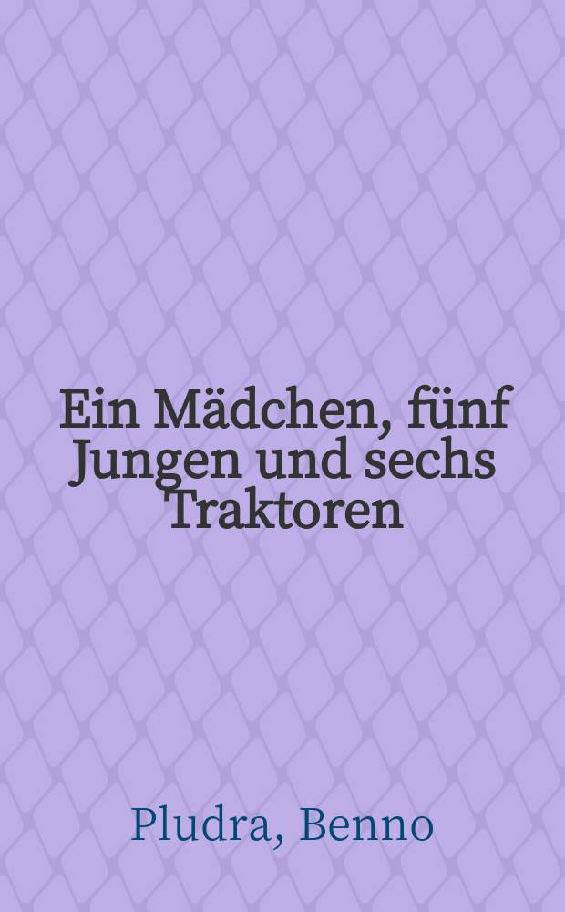 Ein Mädchen, fünf Jungen und sechs Traktoren : Erzählung