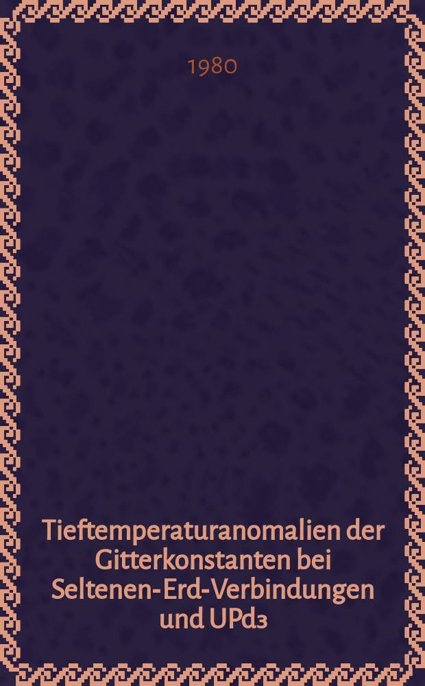 Tieftemperaturanomalien der Gitterkonstanten bei Seltenen-Erd-Verbindungen und UPd₃ : Inaug.-Diss