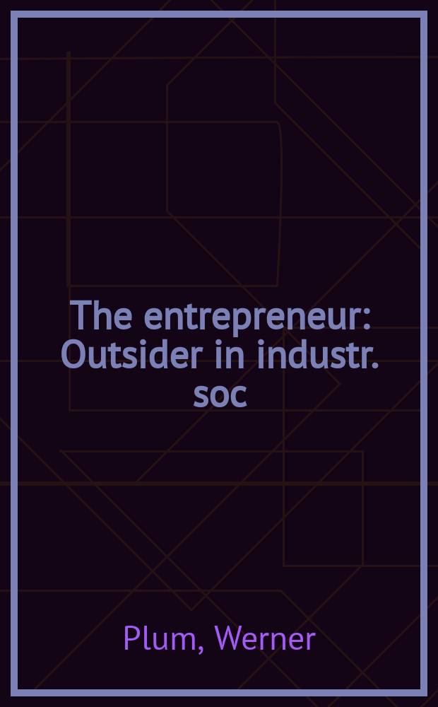 The entrepreneur : Outsider in industr. soc