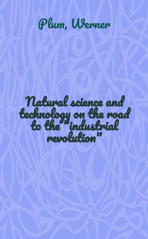 Natural science and technology on the road to the "industrial revolution"