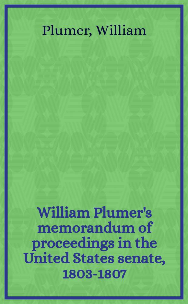 William Plumer's memorandum of proceedings in the United States senate, 1803-1807