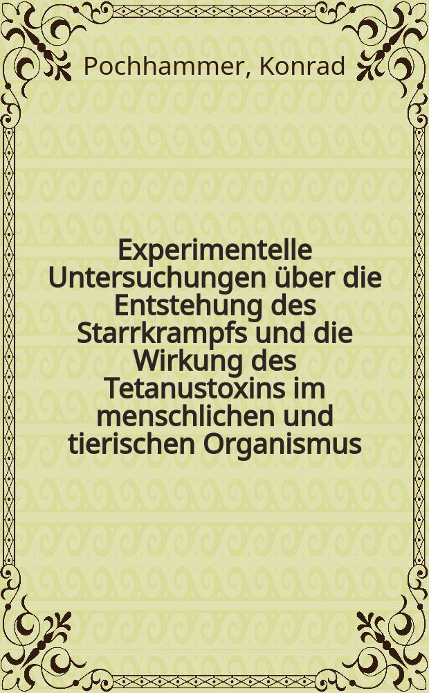 Experimentelle Untersuchungen über die Entstehung des Starrkrampfs und die Wirkung des Tetanustoxins im menschlichen und tierischen Organismus