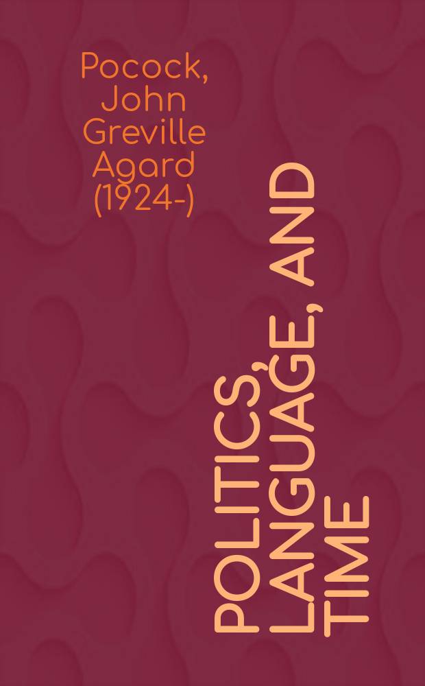Politics, language, and time : Essays on political thought and history
