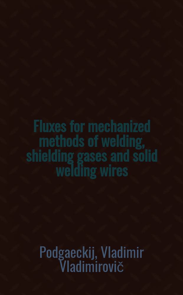 Fluxes for mechanized methods of welding, shielding gases and solid welding wires : Lectures for welding specialists