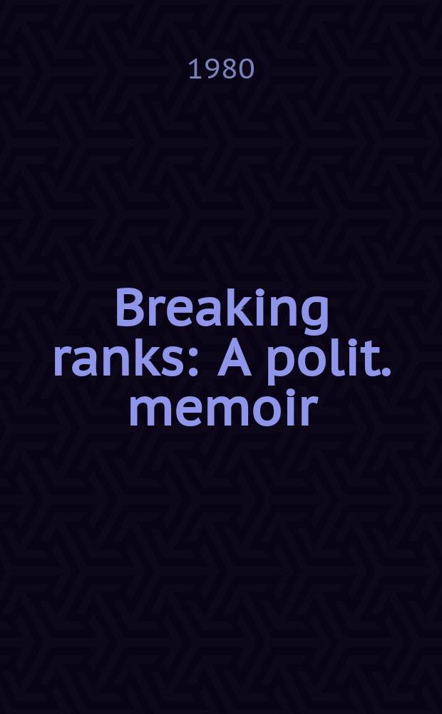 Breaking ranks : A polit. memoir