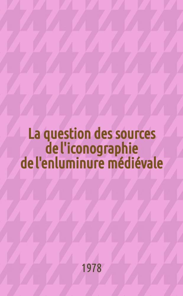 La question des sources de l'iconographie de l'enluminure médiévale : II Междунар. симпоз. по арм. искусству