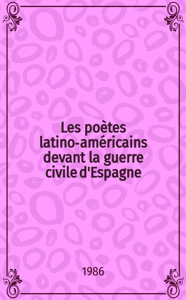 Les poètes latino-américains devant la guerre civile d'Espagne : (Nicolás Guillen, Pablo Neruda et César Vallejo) : Travaux du Colloque, 1986